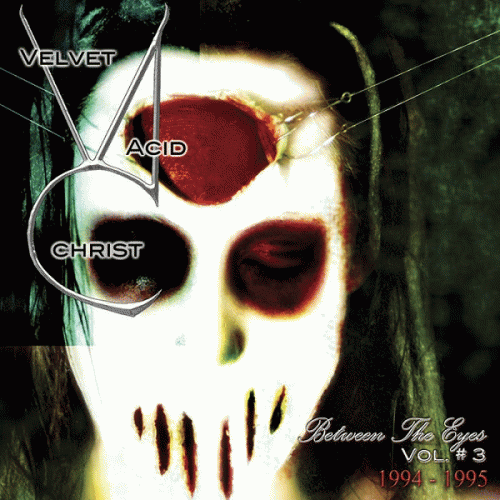 Velvet Acid Christ : Between the Eyes Volume 3